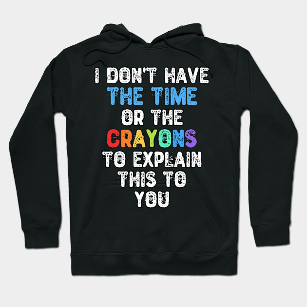 I Don't Have The Time Or The Crayons To Explain This To You Hoodie by Yyoussef101